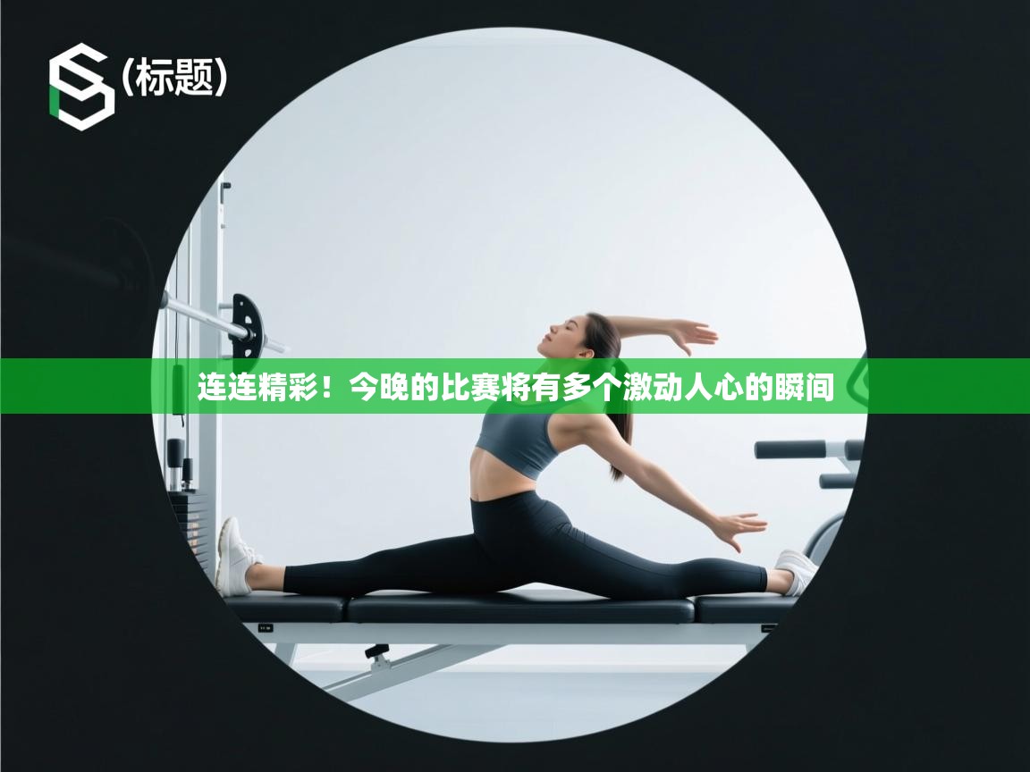 连连精彩！今晚的比赛将有多个激动人心的瞬间  第1张