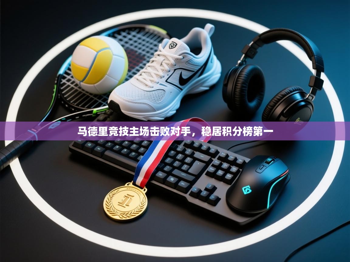 马德里竞技主场击败对手，稳居积分榜第一  第1张